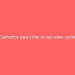 3 Elementos para brillar en las redes sociales