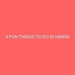 4 FUN THINGS TO DO IN HAWAII