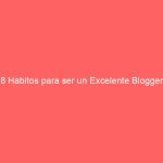 8 Habitos para ser un Excelente Blogger