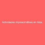 Actividades imprescindibles en Ibiza.