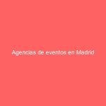 Agencias de eventos en Madrid