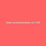 Aires acondicionados con Wifi