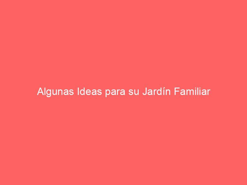 Algunas Ideas para su Jardín Familiar