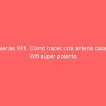 Antenas Wifi. Como hacer una antena casera Wifi super potente