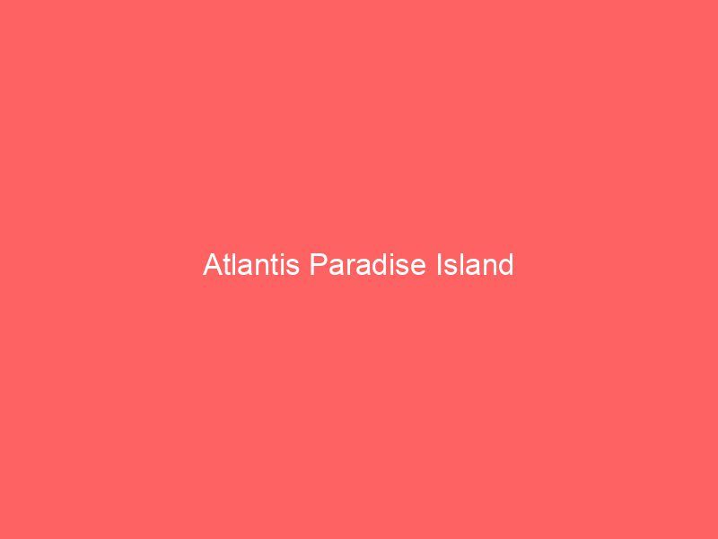 Atlantis Paradise Island