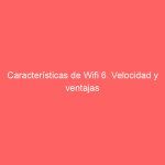 Características de Wifi 6. Velocidad y ventajas