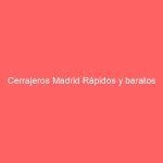 Cerrajeros Madrid Rápidos y baratos