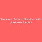 Claves para ofrecer un Marketing Político ¡Realmente Efectivo!