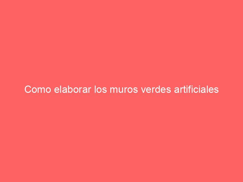 Como elaborar los muros verdes artificiales