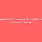 Cómo Elegir los Complementos de Niña para la Primera Comunión