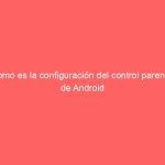 Como es la configuración del control parental de Android