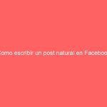 Como escribir un post natural en Facebook