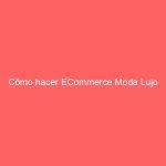 Cómo hacer ECommerce Moda Lujo