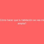 ¿Cómo hacer que tu habitación se vea más amplia?