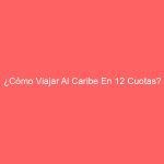 ¿Cómo Viajar Al Caribe En 12 Cuotas?