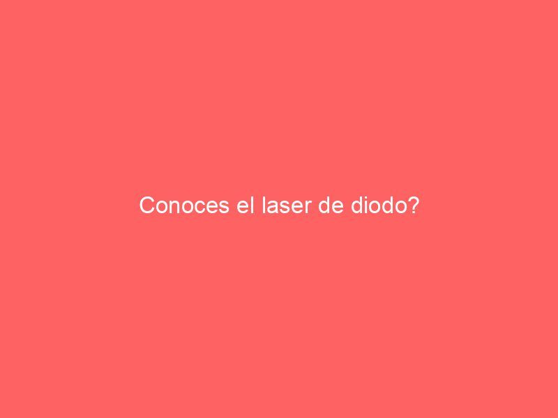 Conoces el laser de diodo?