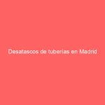 Desatascos de tuberías en Madrid