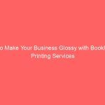 Do Make Your Business Glossy with Booklet Printing Services