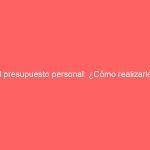 El presupuesto personal: ¿Cómo realizarlo?