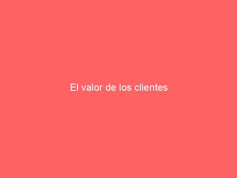 El valor de los clientes