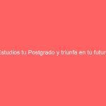 Estudios tu Postgrado y triunfa en tu futuro