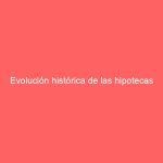 Evolución histórica de las hipotecas