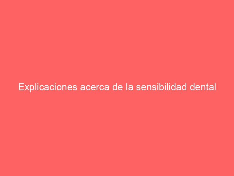 Explicaciones acerca de la sensibilidad dental