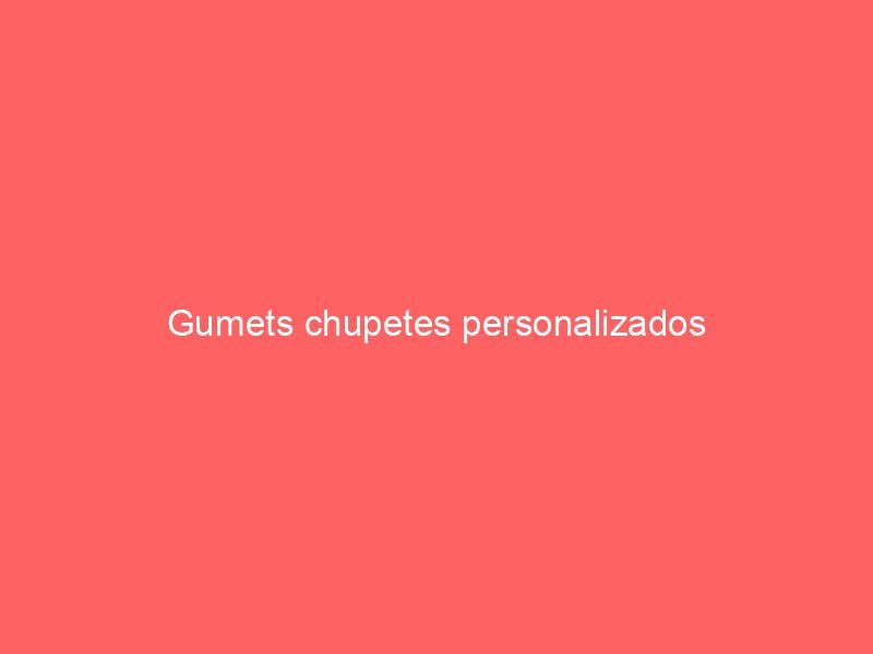 Gumets chupetes personalizados