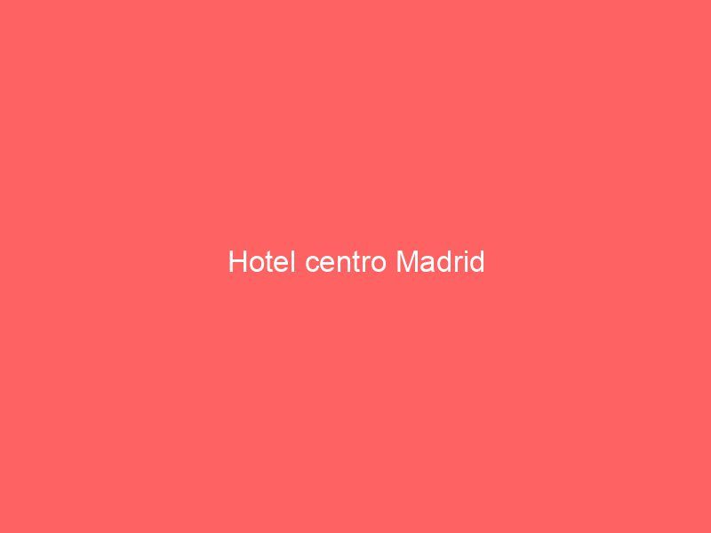 Hotel centro Madrid