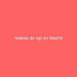 hoteles de lujo en Madrid