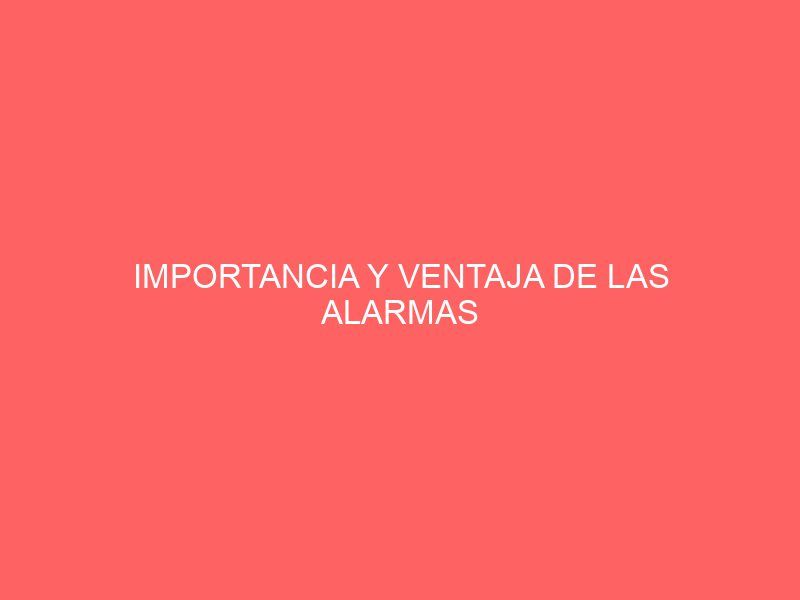 IMPORTANCIA Y VENTAJA DE LAS ALARMAS