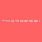 Inversiones más grandes realizadas