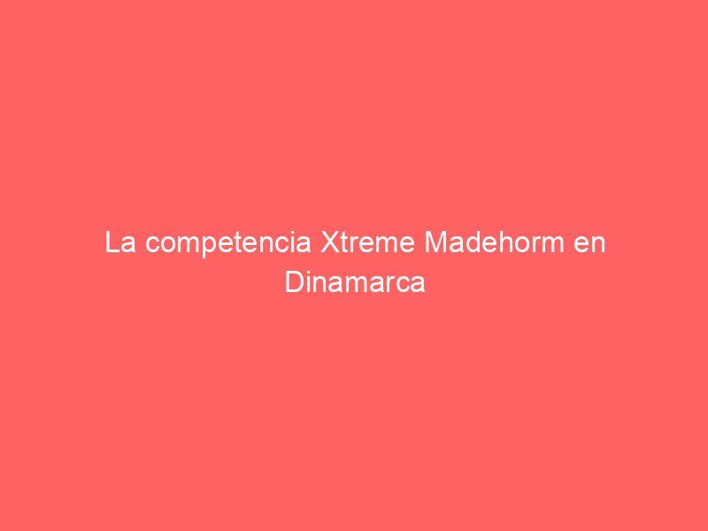 La competencia Xtreme Madehorm en Dinamarca