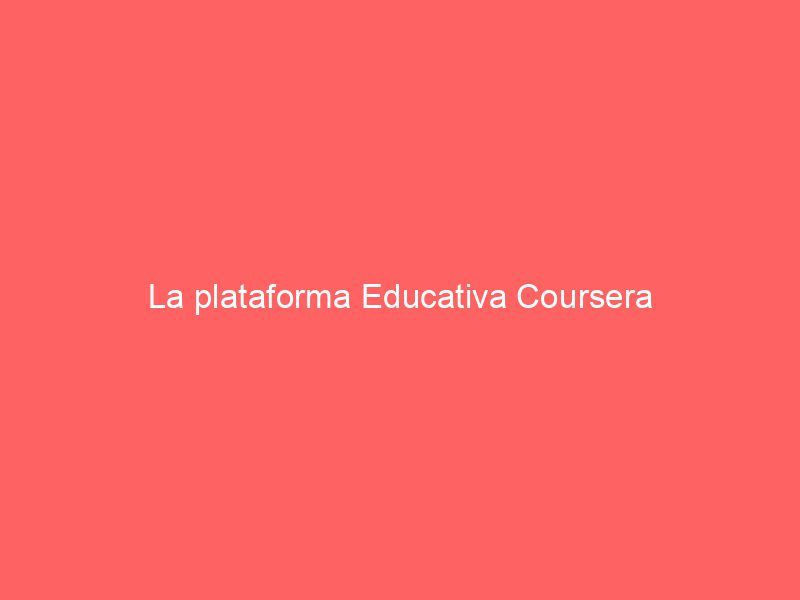 La plataforma Educativa Coursera