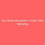 Las claves para grabar un buen video Marketing