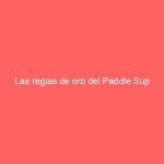 Las reglas de oro del Paddle Sup