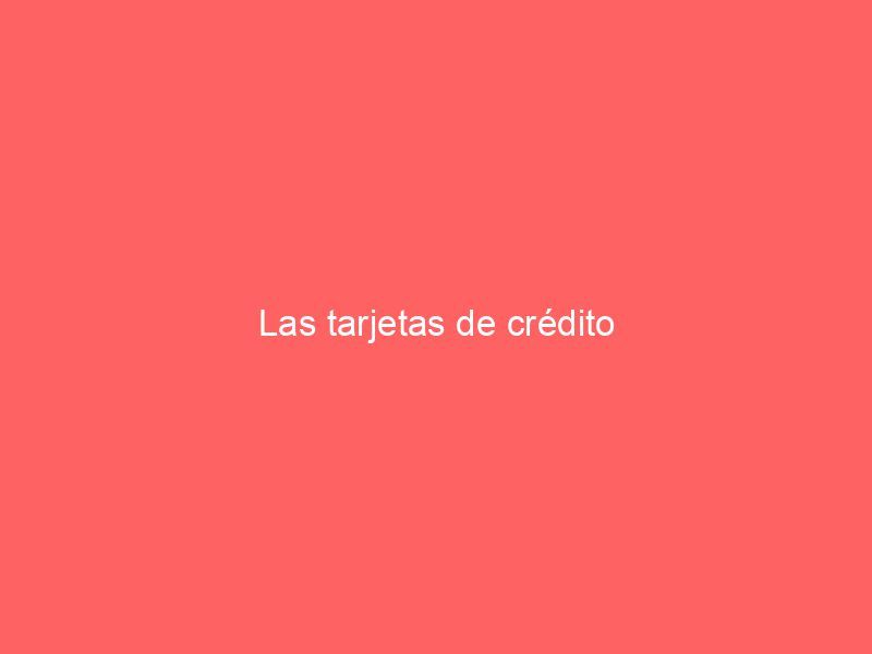 Las tarjetas de crédito