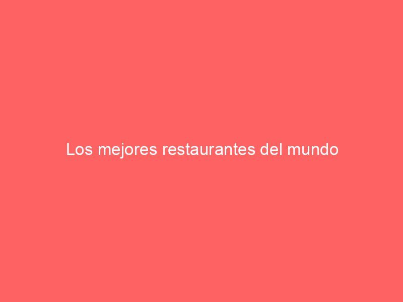 Los mejores restaurantes del mundo