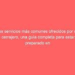 Los servicios más comunes ofrecidos por un cerrajero, una guía completa para estar preparado en cualquier situación