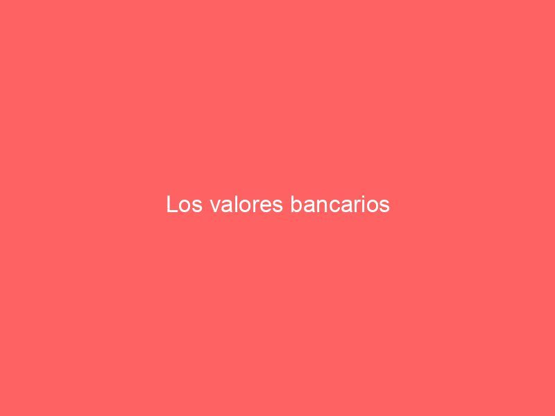 Los valores bancarios