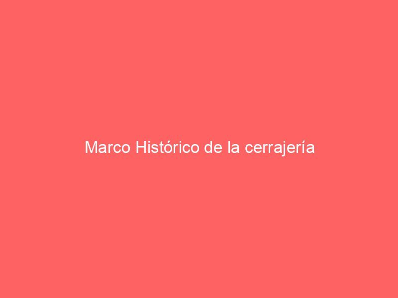 Marco Histórico de la cerrajería