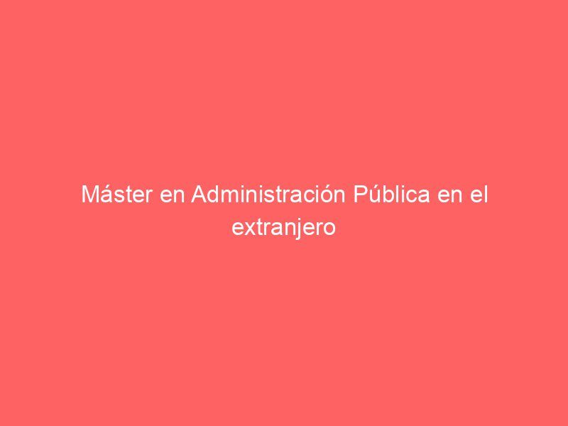 Máster en Administración Pública en el extranjero