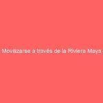 Movilizarse a través de la Riviera Maya