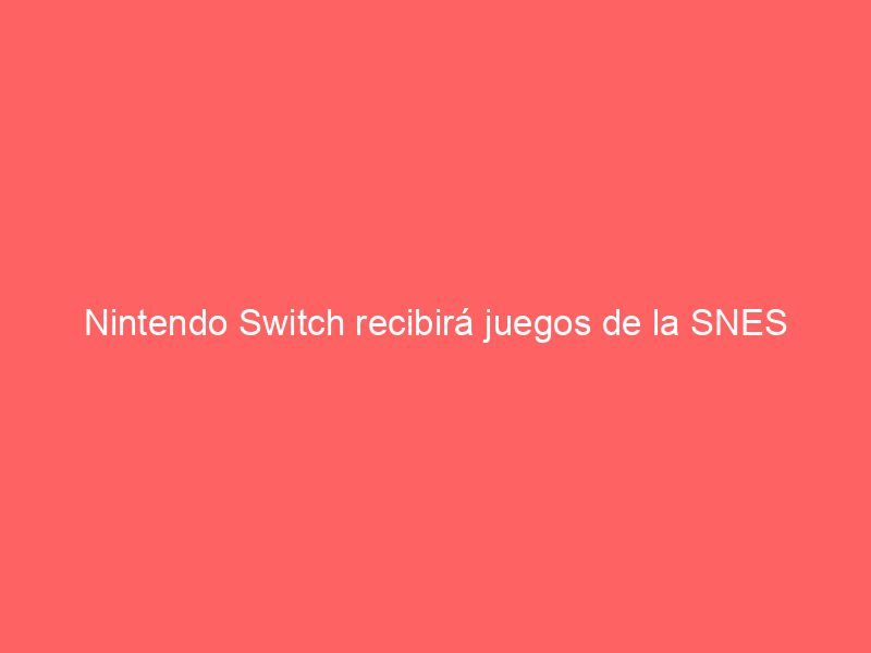 Nintendo Switch recibirá juegos de la SNES