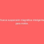 Nueva suspensión magnética inteligente para motos.