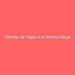 Ofertas de Viajes a la Riviera Maya