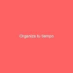 Organiza tu tiempo