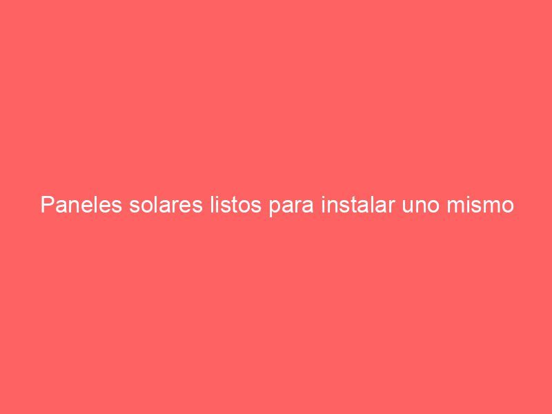 Paneles solares listos para instalar uno mismo