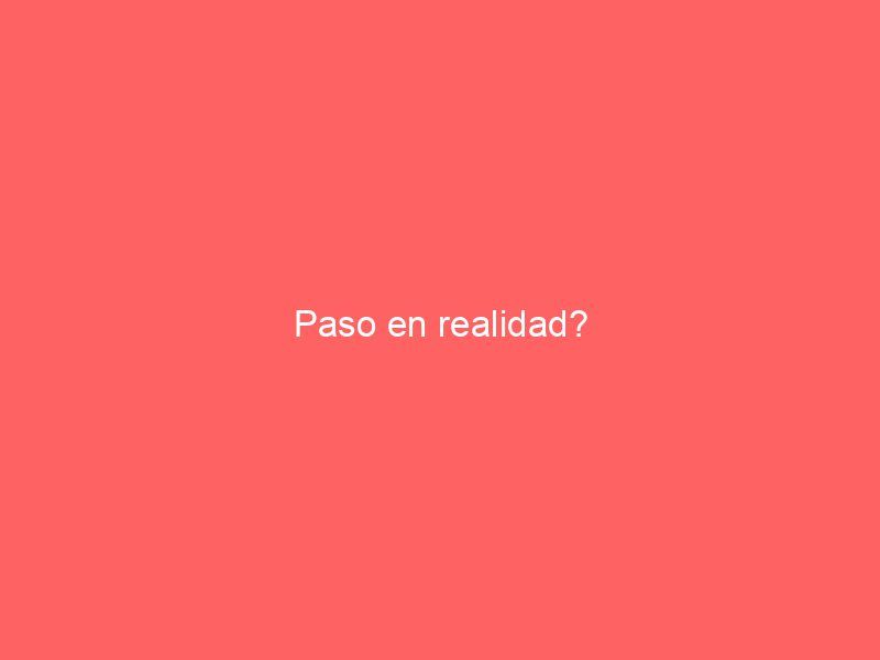 Paso en realidad?