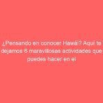 ¿Pensando en conocer Hawái? Aquí te dejamos 6 maravillosas actividades que puedes hacer en el estado del “aloha”